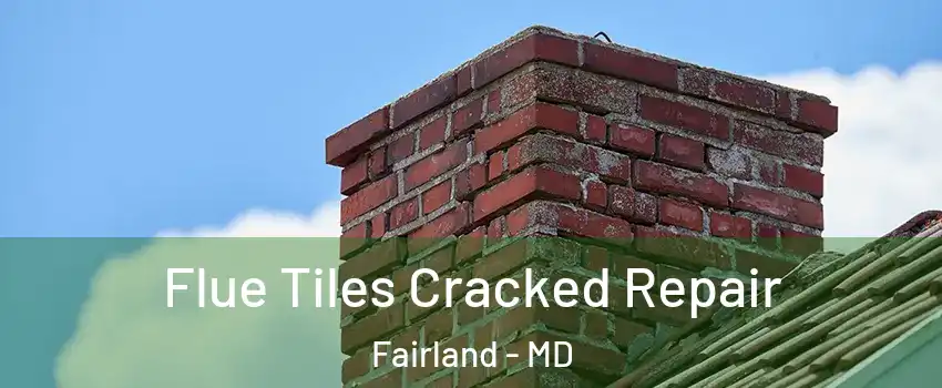  Flue Tiles Cracked Repair Fairland - MD