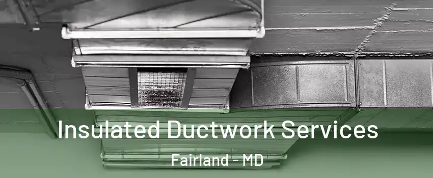  Insulated Ductwork Services Fairland - MD
