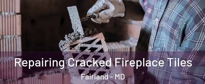  Repairing Cracked Fireplace Tiles Fairland - MD