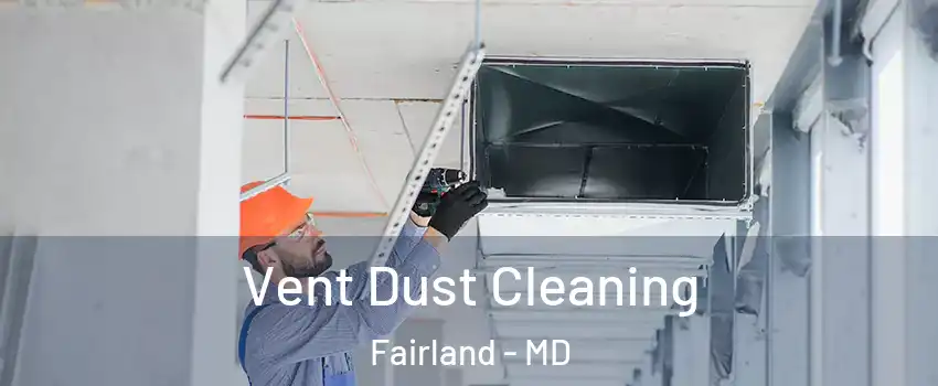  Vent Dust Cleaning Fairland - MD