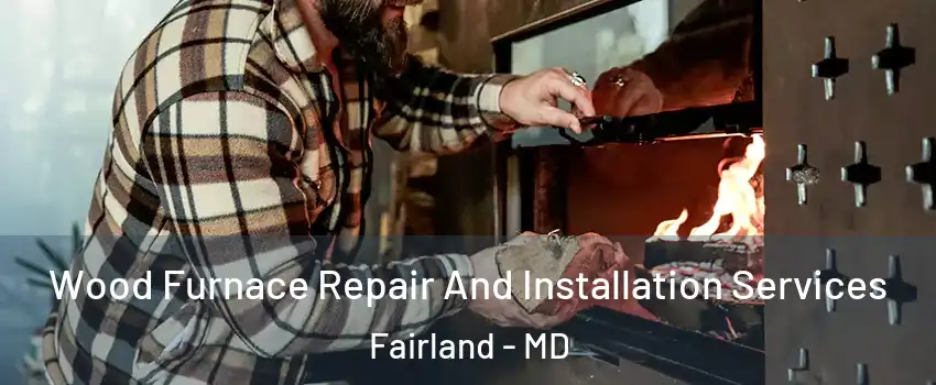  Wood Furnace Repair And Installation Services Fairland - MD